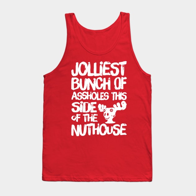 Jolliest Bunch of Assholes this Side of the Nuthouse Tank Top by klance